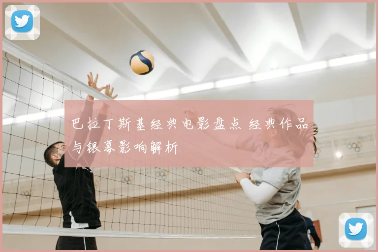 巴拉丁斯基经典电影盘点 经典作品与银幕影响解析